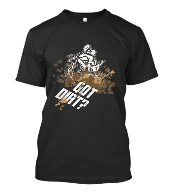 Got Dirt Bike Motocross Racing Rider Mud Splatter T-Shirt