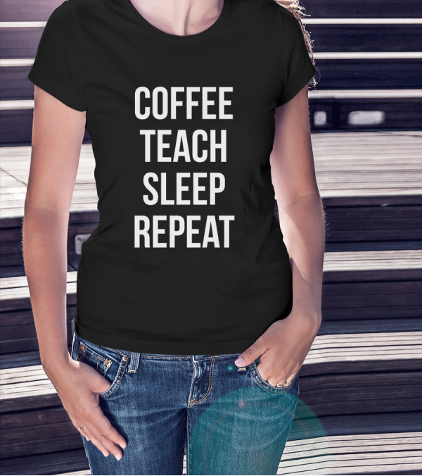 Coffee Teach Sleep Repeat Funny Teacher Professor Routine T-Shirt