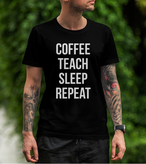 Coffee Teach Sleep Repeat Funny Teacher Professor Routine T-Shirt