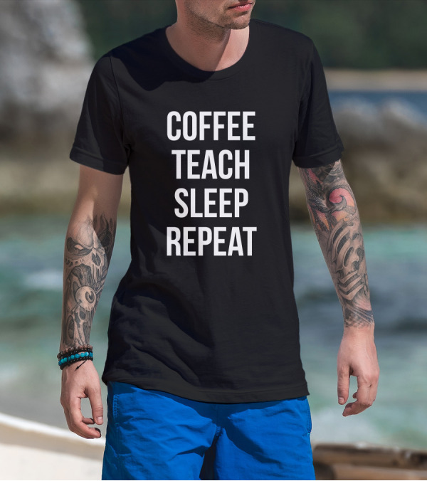 Coffee Teach Sleep Repeat Funny Teacher Professor Routine T-Shirt