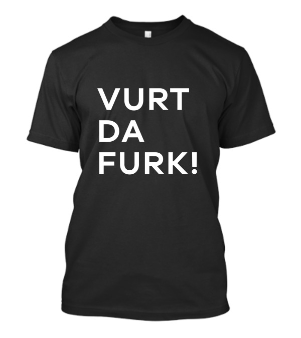 Vurt Da Furk Fun Phrase Text T-Shirt
