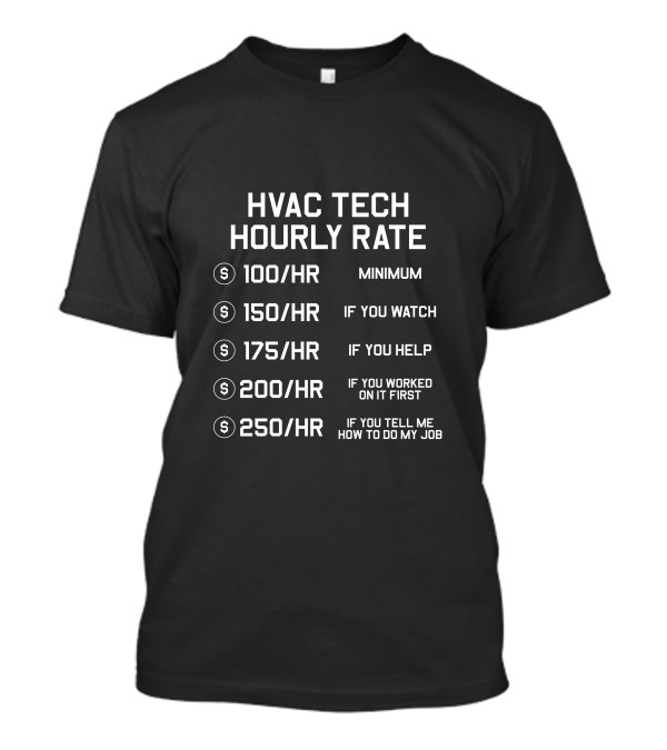 HVAC Tech Hourly Rate Minimum If You Watch Help Worked First Tell Me How To Do My Job T-Shirt