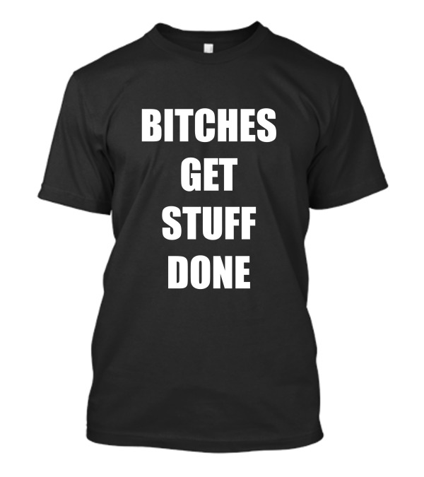 BITCHES GET STUFF DONE T-Shirt