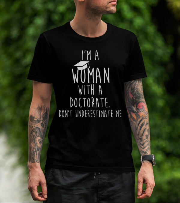 I'm A Woman With A Doctorate Don't Underestimate Me Graduation Cap T-Shirt