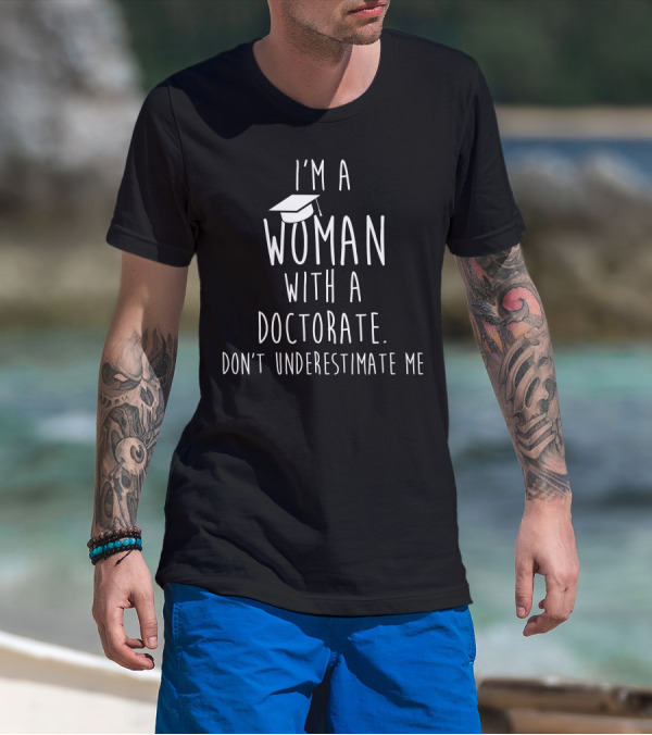 I'm A Woman With A Doctorate Don't Underestimate Me Graduation Cap T-Shirt