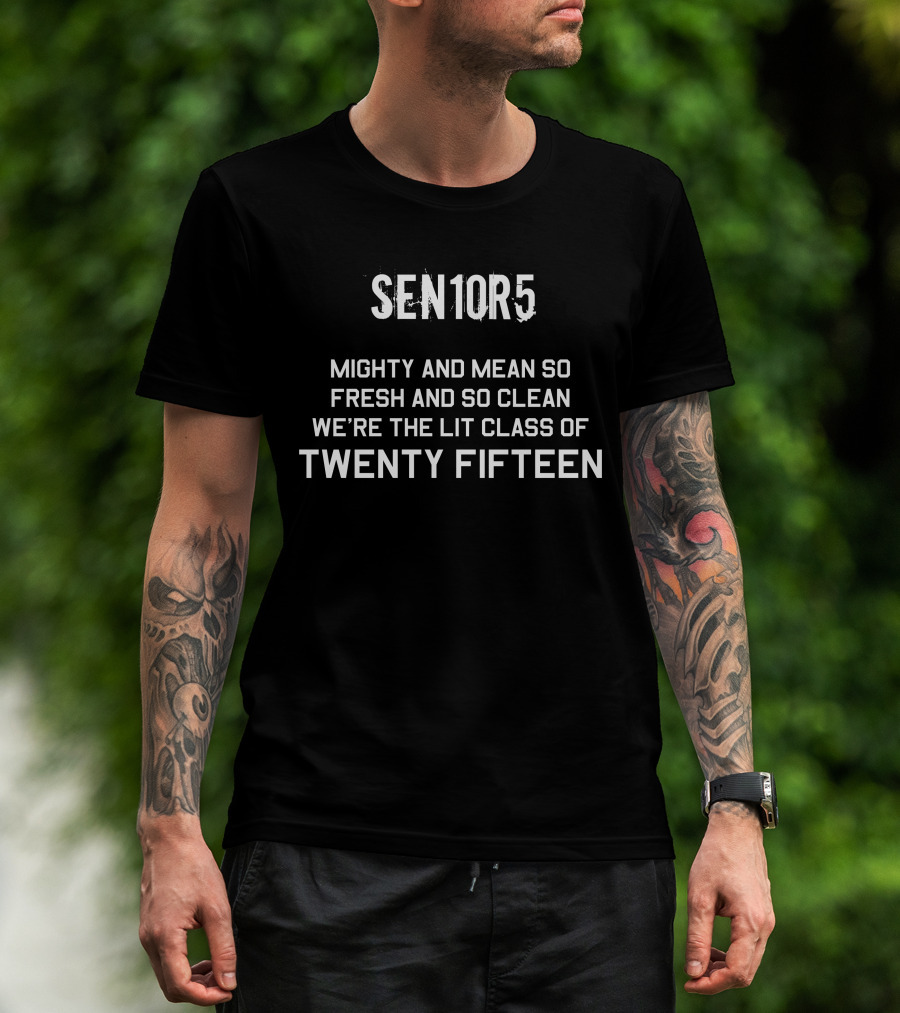 SEN10R5 Mighty And Mean So Fresh And So Clean We’re The Lit Class Of Twenty Fifteen T-Shirt