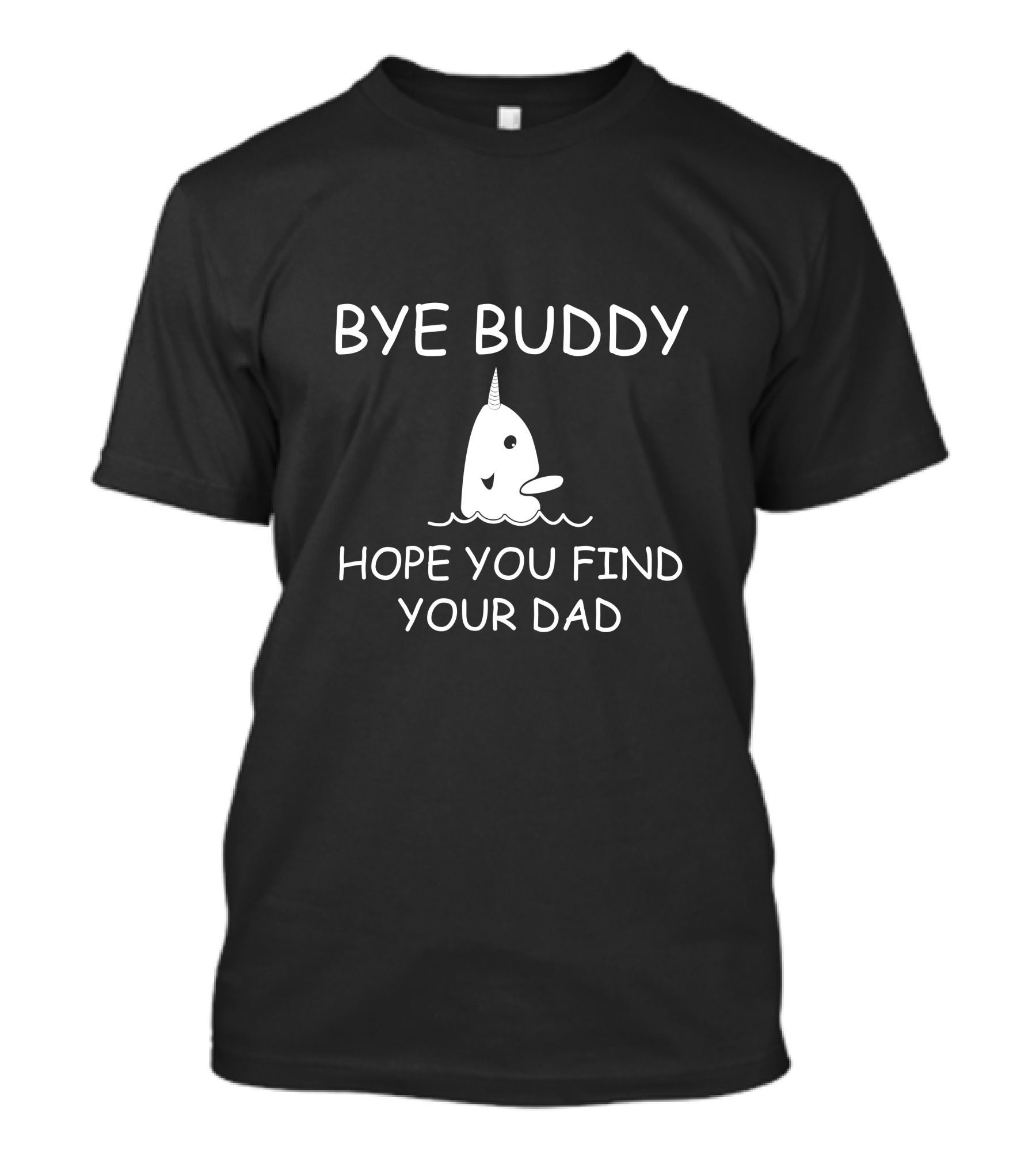 Bye Buddy Hope You Find Your Dad Narwhal Drawing T-Shirt