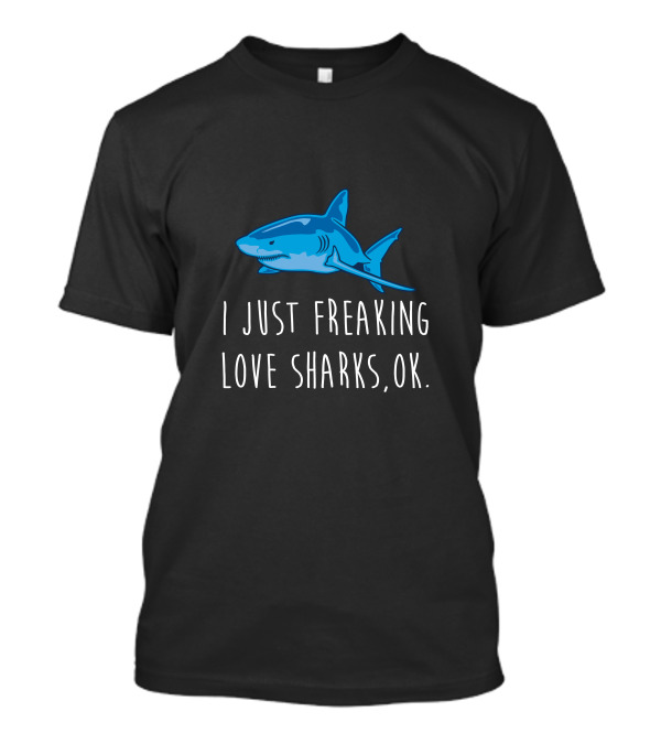 I Just Freaking Love Sharks, OK T-Shirt