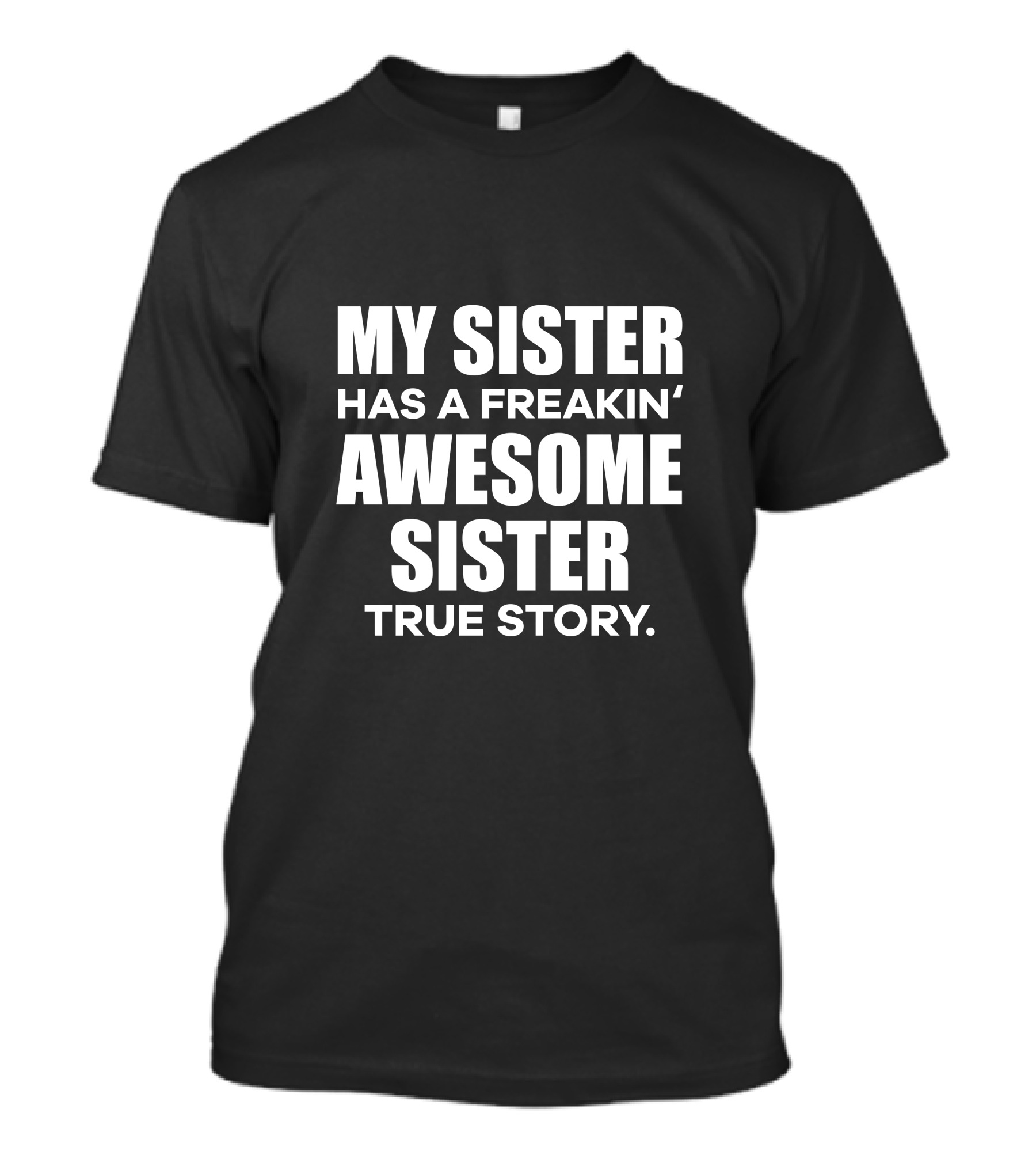 My Sister Has A Freakin' Awesome Sister True Story T-Shirt
