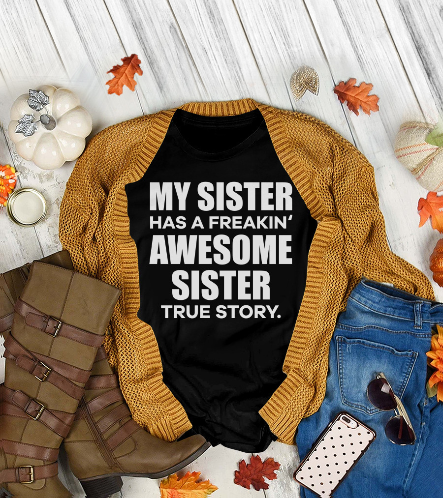 My Sister Has A Freakin' Awesome Sister True Story T-Shirt