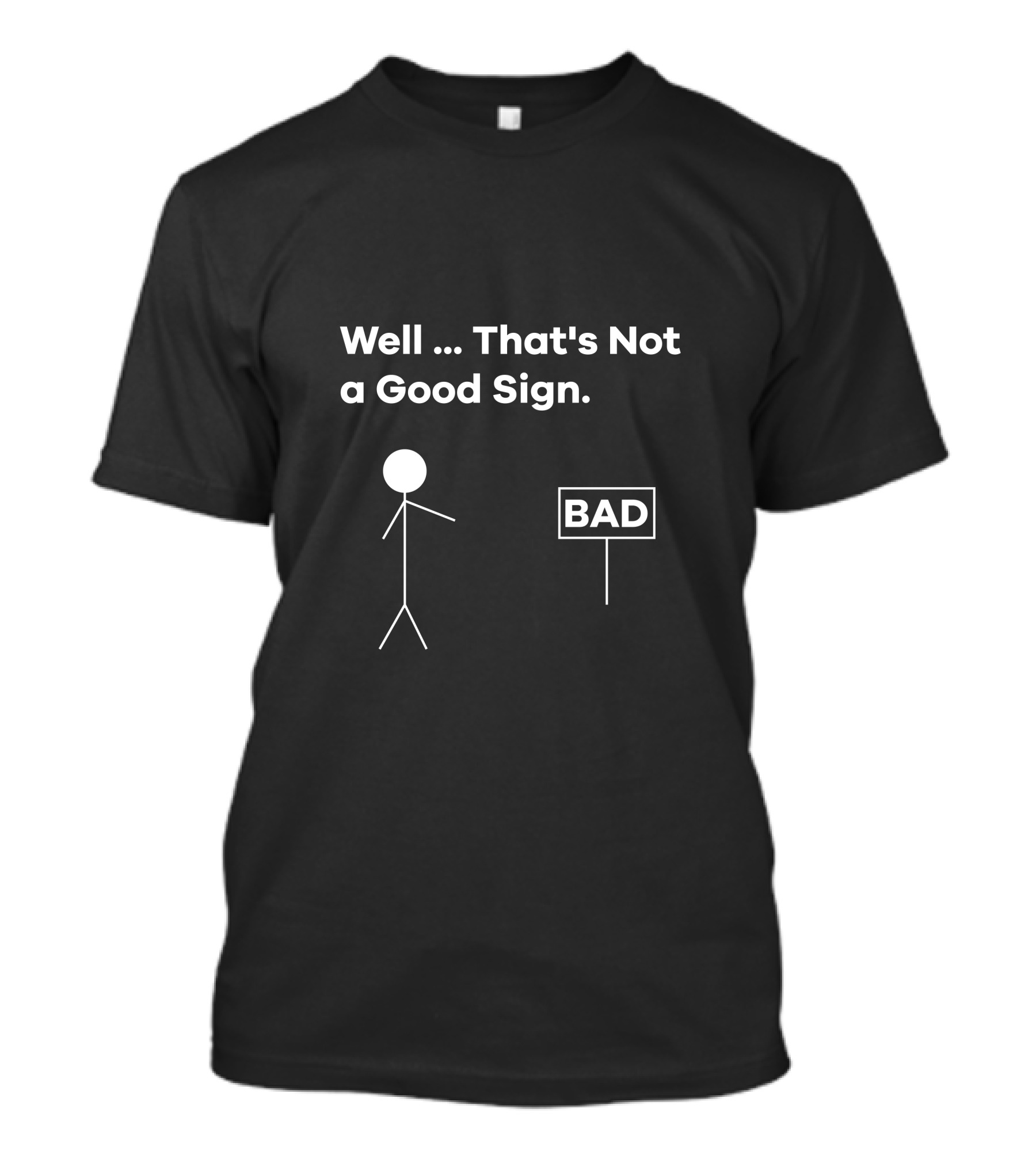 Well That's Not A Good Sign Stick Figure BAD Sign T-Shirt