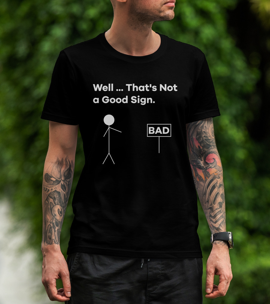 Well That's Not A Good Sign Stick Figure BAD Sign T-Shirt