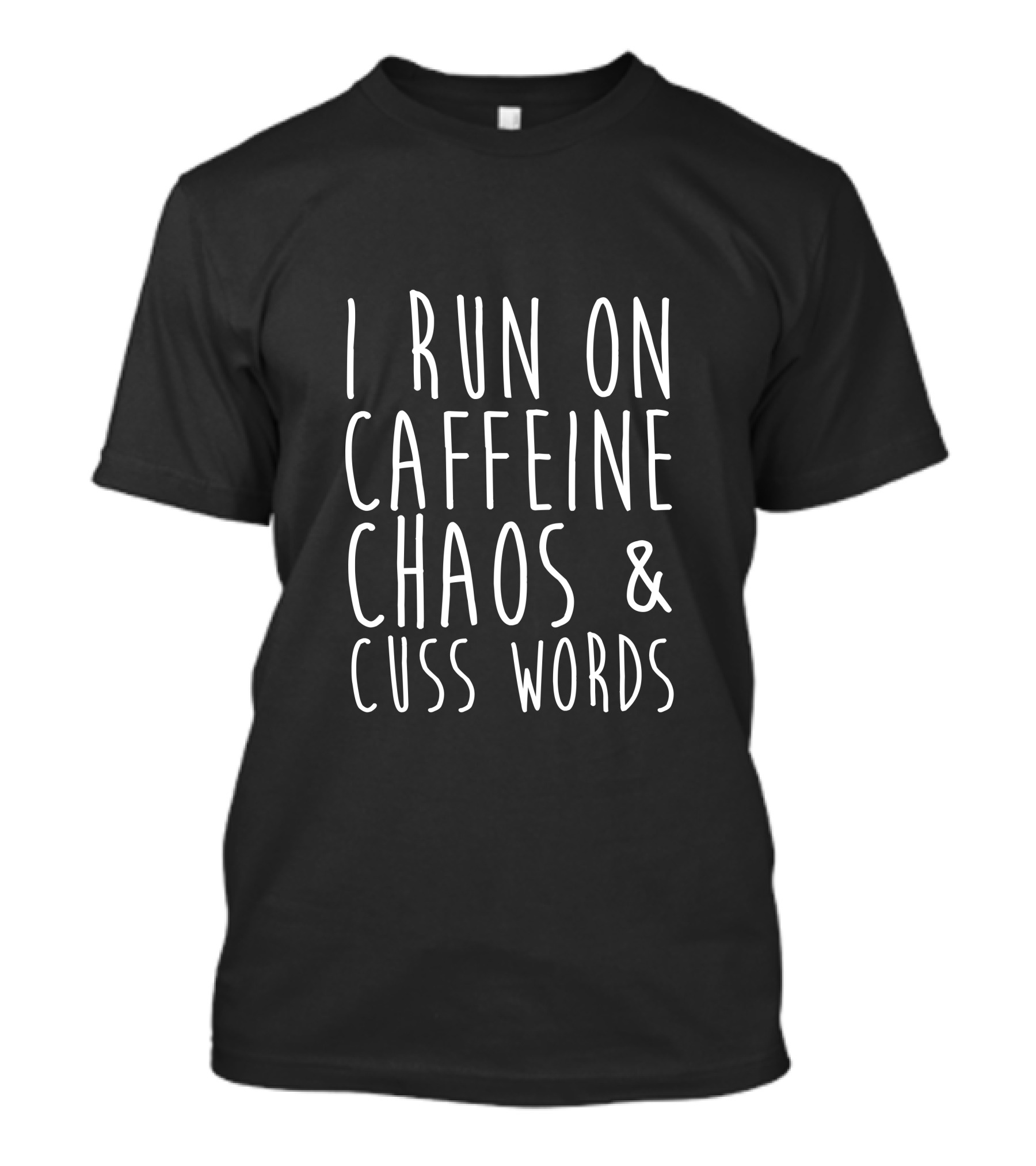 I Run On Caffeine Chaos And Cuss Words T-Shirt