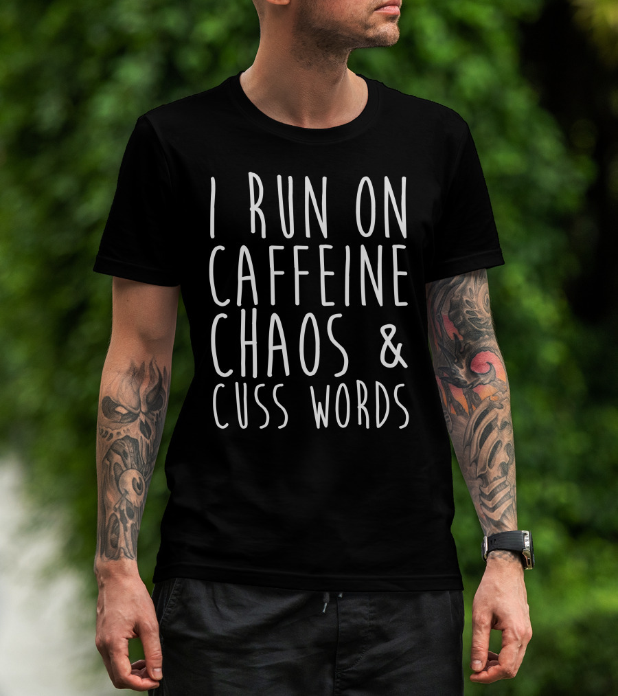 I Run On Caffeine Chaos And Cuss Words T-Shirt