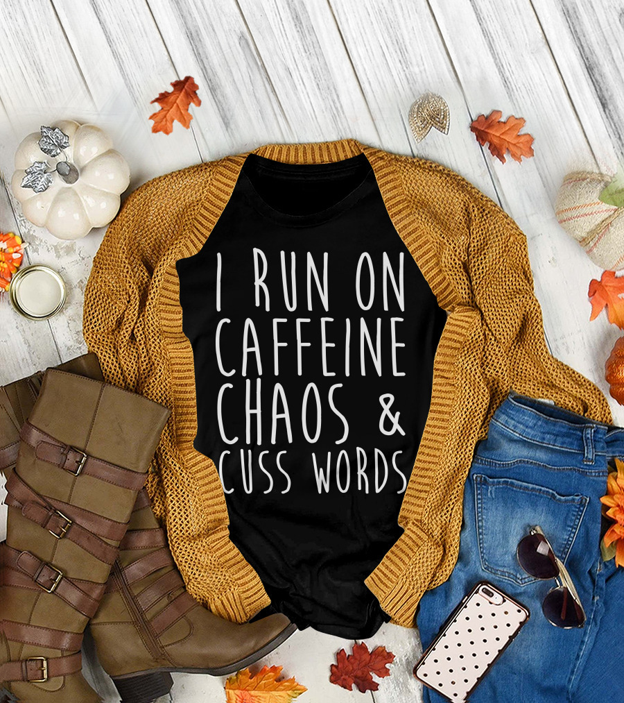 I Run On Caffeine Chaos And Cuss Words T-Shirt