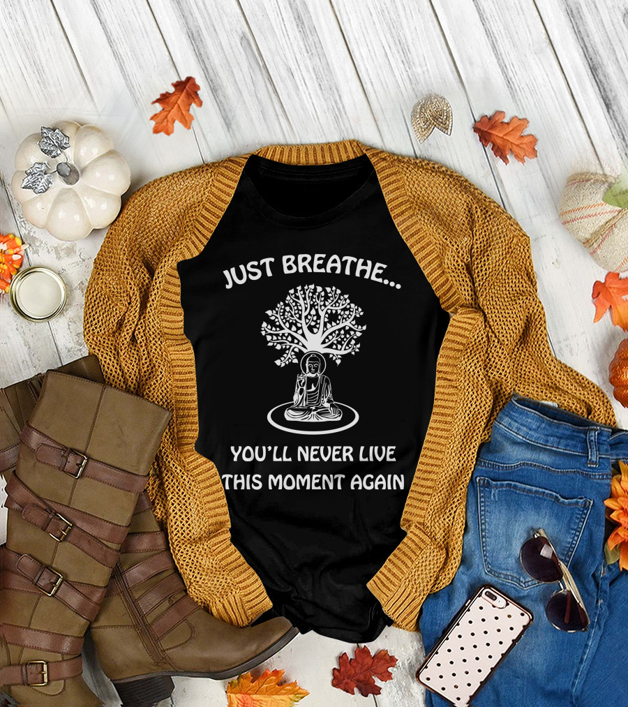 Just Breathe You'll Never Live This Moment Again Buddha Under Tree T-Shirt