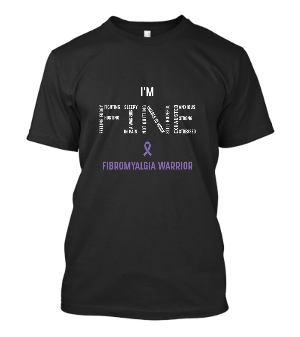 I'm Fine Feeling Foggy Fighting Hurting In Pain Warrior Not Quitting Unable To Work Still Hopeful Exhausted Anxious Strong Stressed Fibromyalgia Warrior T-Shirt