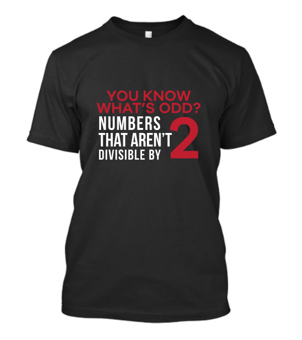 You Know What's Odd? Numbers That Aren't Divisible By 2 T-Shirt