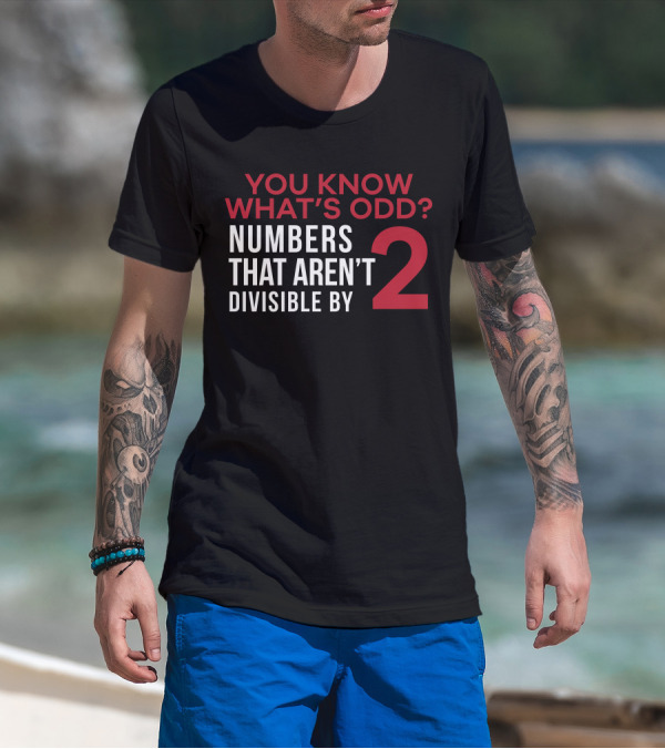 You Know What's Odd? Numbers That Aren't Divisible By 2 T-Shirt