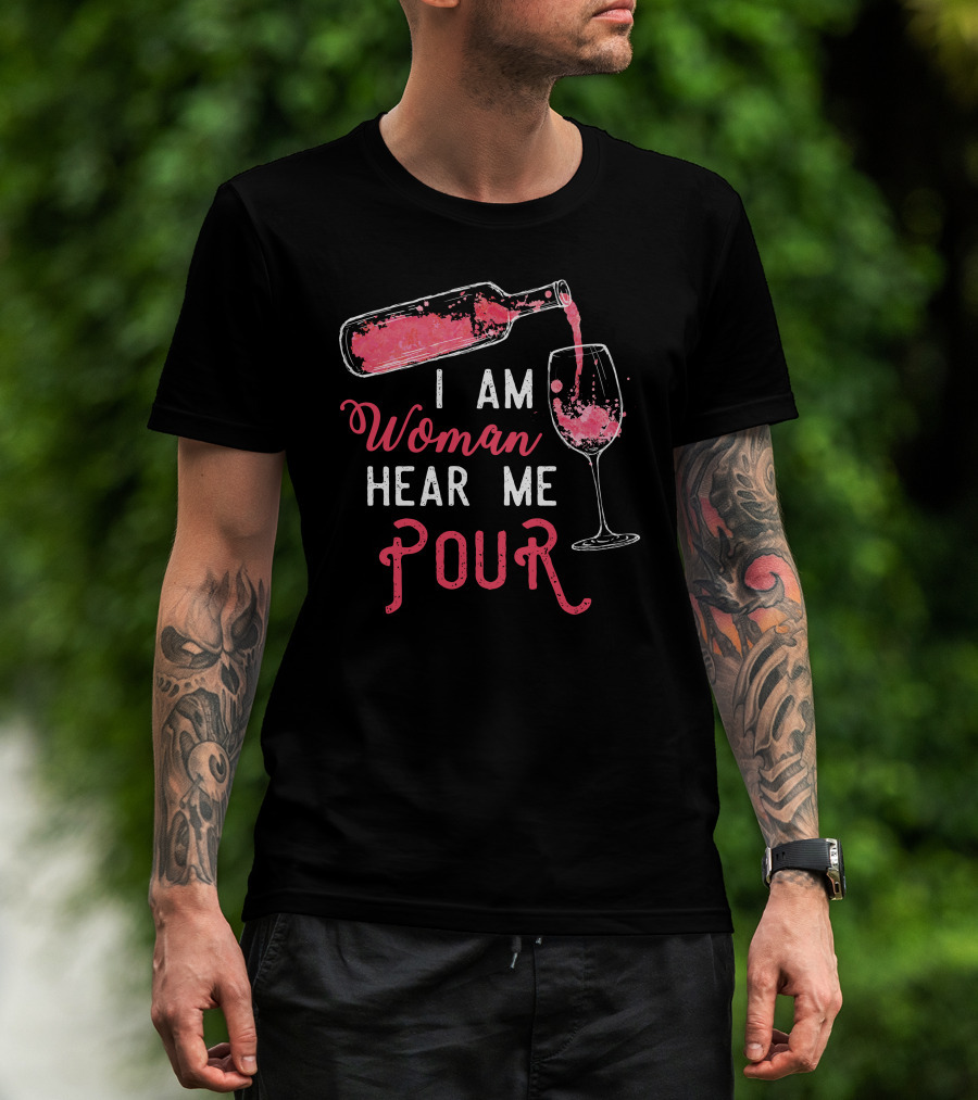 I Am Woman Hear Me Pour Funny Wine T-Shirt