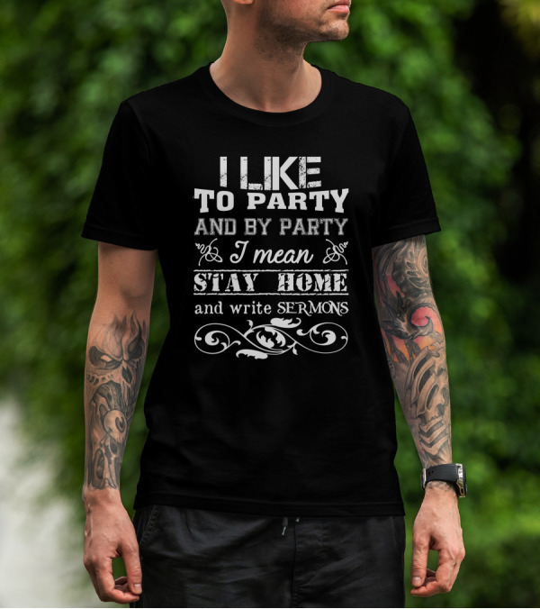 I Like To Party And By Party I Mean Stay Home And Write Sermons T-Shirt