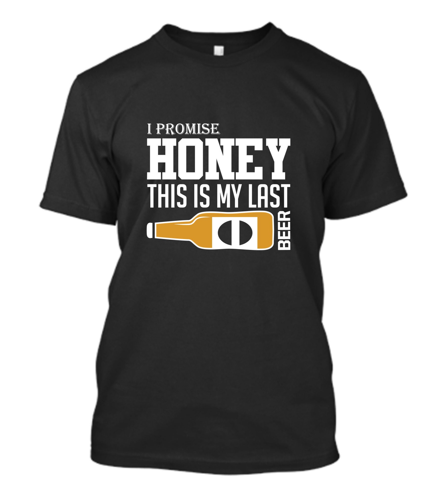 I Promise Honey This Is My Last Beer T-Shirt