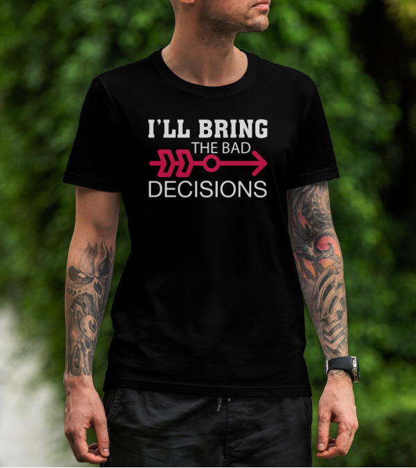 I'll Bring The Bad Decisions Arrow Humorous Drinking T-Shirt