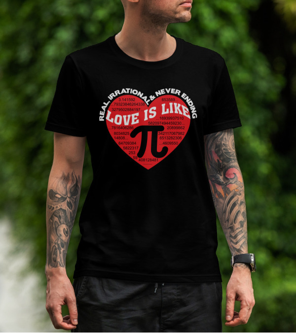Love Is Like Pi Real Irrational Never Ending Pi Day T-Shirt