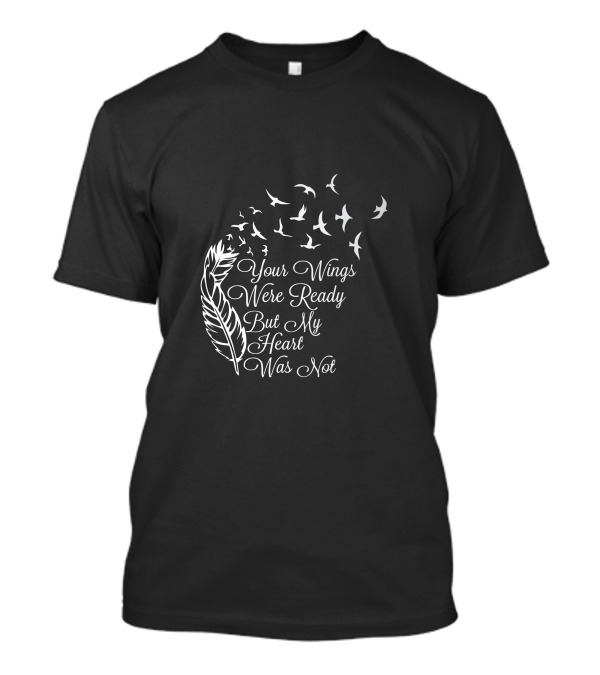 Your Wings Were Ready But My Heart Was Not Feather And Birds T-Shirt