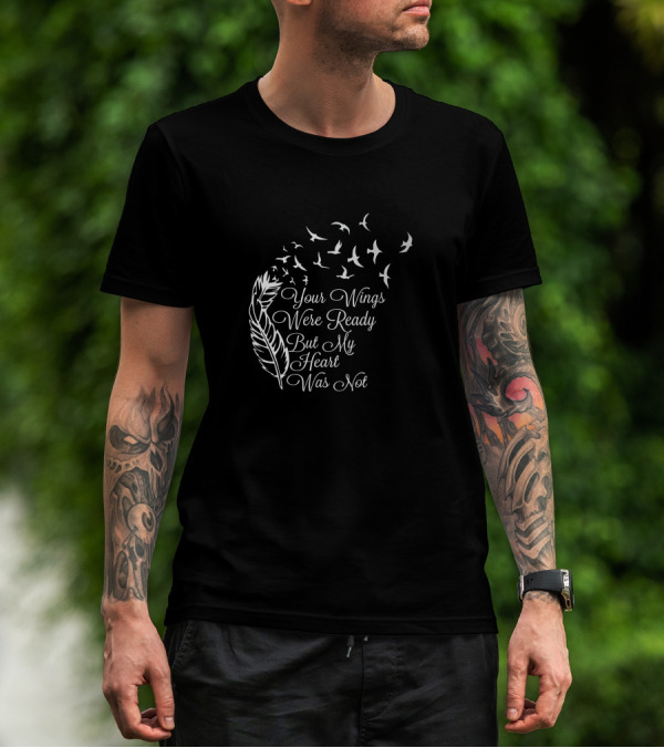 Your Wings Were Ready But My Heart Was Not Feather And Birds T-Shirt