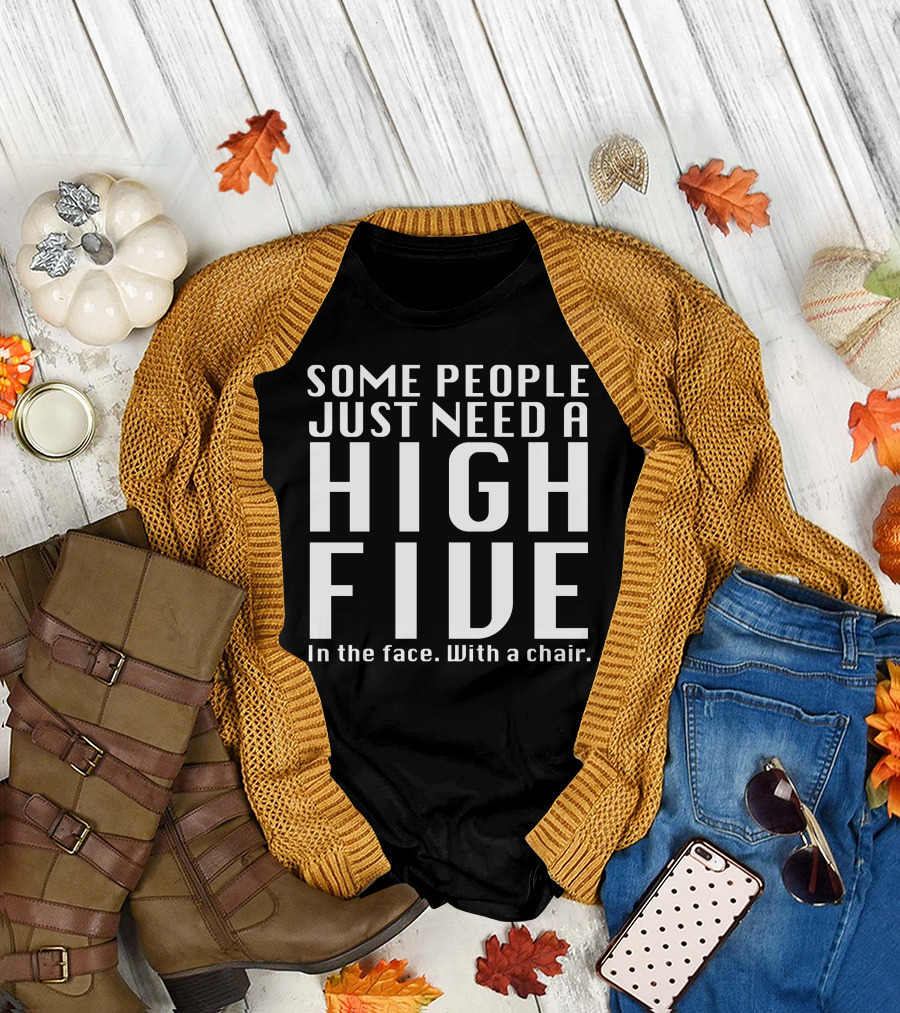 Some People Just Need a High Five in the Face with a Chair T-Shirt