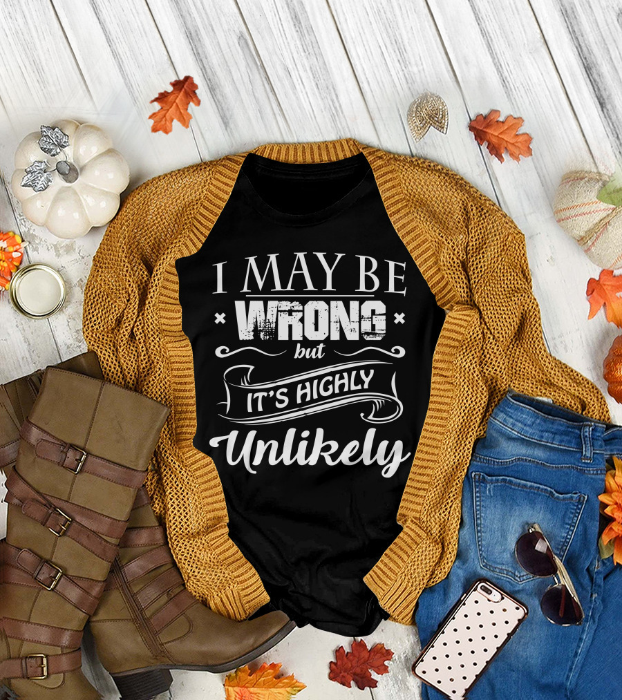 Mens Funny Sayings Slogans I May Be Wrong But It's Highly Unlikely T-Shirt