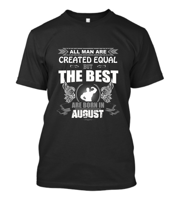 All Men Are Created Equal But The Best Are Born In August T-Shirt