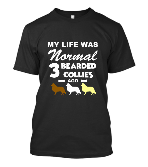 My Life Was Normal 3 Bearded Collies Ago T-Shirt