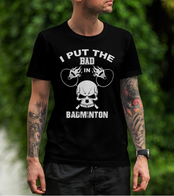 I Put The Bad In Badminton Skull Flaming Shuttlecock T-Shirt