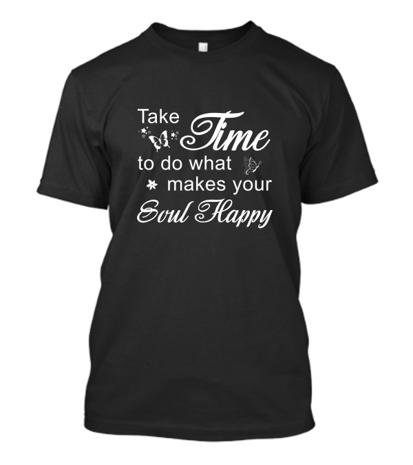 Take Time To Do What Makes Your Soul Happy Butterfly Inspiration T-Shirt