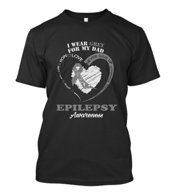 I Wear Grey For My Dad Epilepsy Awareness Hope Love Never Give Up T-Shirt