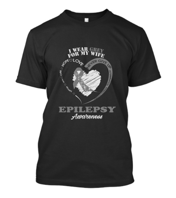 I Wear Grey For My Wife Epilepsy Awareness Hope Love Never Give Up Determination T-Shirt