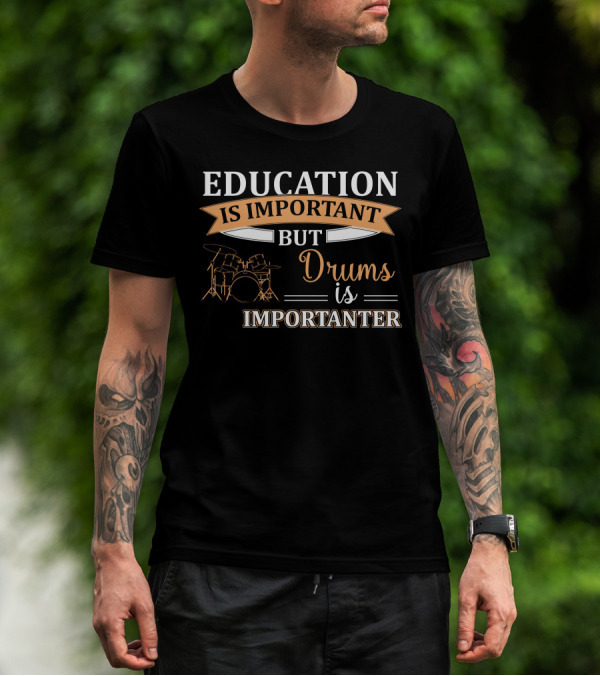 Education Is Important But Drums Is Importanter Funny Musician Humor T-Shirt