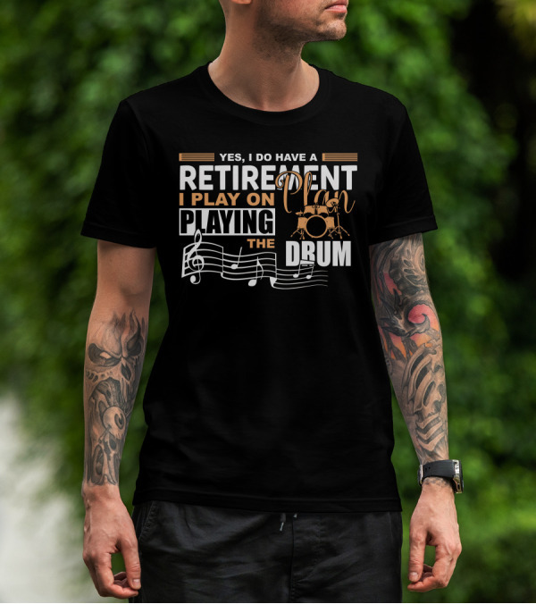 Yes I Do Have A Retirement Plan I Play On Playing The Drum T-Shirt