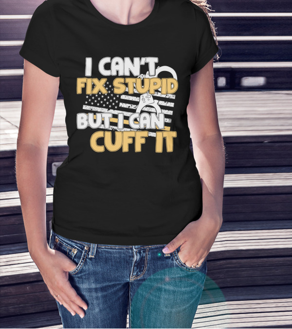 Correctional Officer I Can't Fix Stupid But I Can Cuff It American Flag Handcuffs T-Shirt