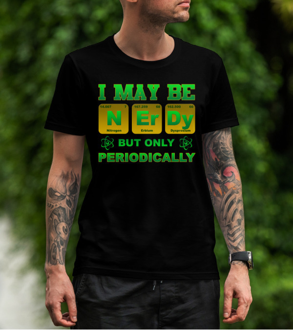 I May Be Nerdy But Only Periodically Nitrogen Erbium Dysprosium T-Shirt