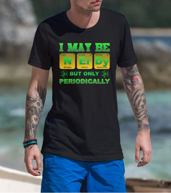 I May Be Nerdy But Only Periodically Nitrogen Erbium Dysprosium T-Shirt