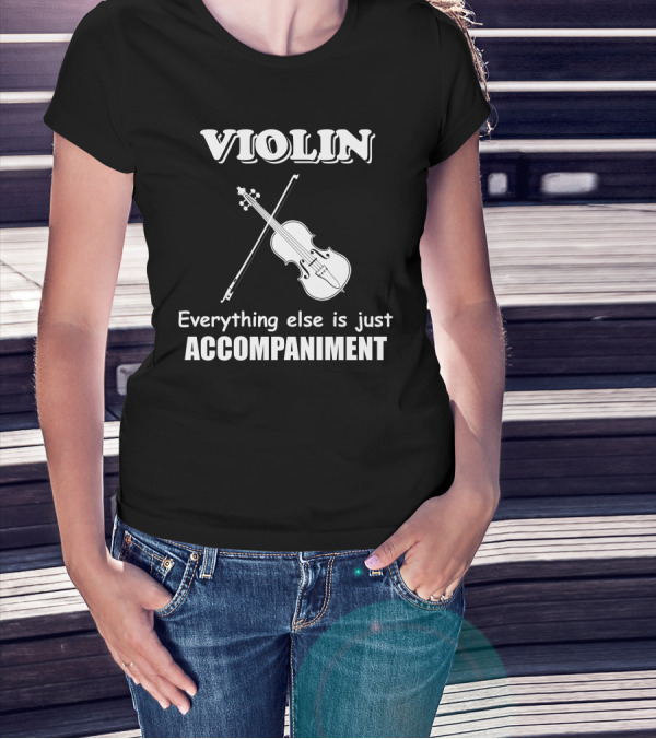 Violin Everything Else Is Just Accompaniment Music Joke Funny Violinist Orchestra T-Shirt