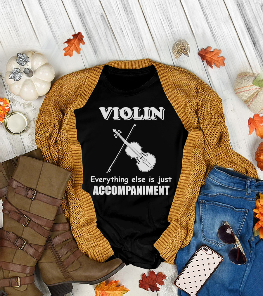 Violin Everything Else is Just Accompaniment Music Joke Funny Violinist Orchestra T-Shirt