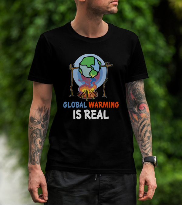 Global Warming Is Real Earth Day T-Shirt