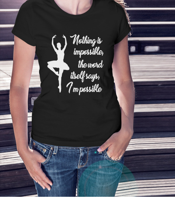 Audrey Hepburn Nothing Is Impossible Quote Ballet Dancer T-Shirt