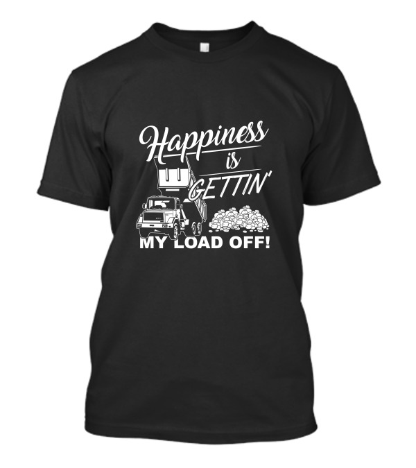 Happiness Is Gettin' My Load Off Truck T-Shirt