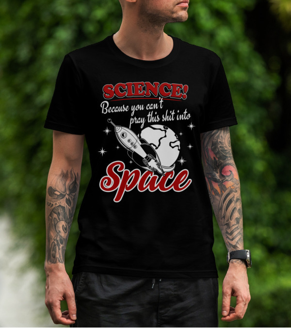SCIENCE Because You Can't Pray This Shit Into Space T-Shirt