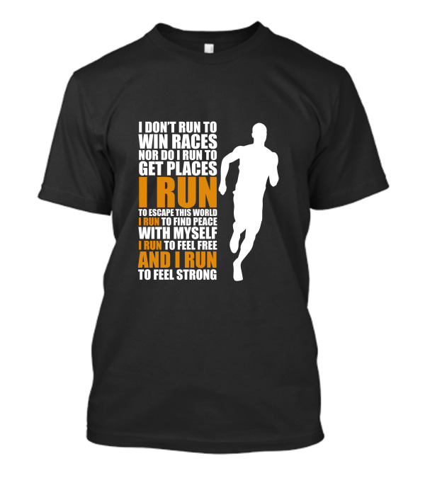 I Don't Run To Win Races I Run To Escape This World And Find Peace With Myself T-Shirt